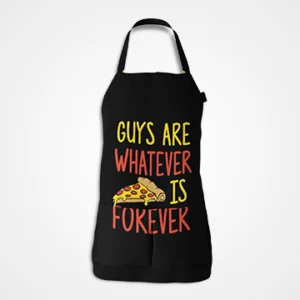 Guys Are Whatever Pizza Is Forever Apron