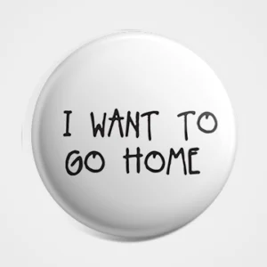 I Want To Go Home Badge