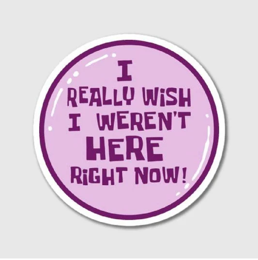 I Really Wish I Werent Here Right Now Sticker