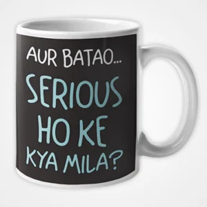 Aur Batao Serious Hoke Kya Mila Mug