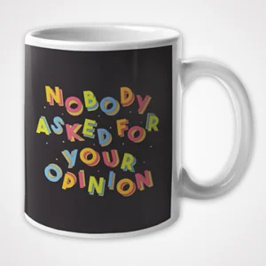 Nobody Asked Your Opinion Mug