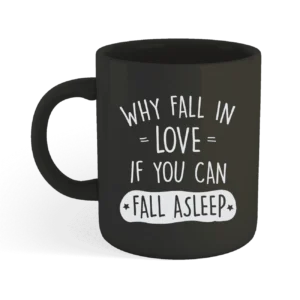 Why Fall In Love If You Can Fall Asleep Mug Design 001
