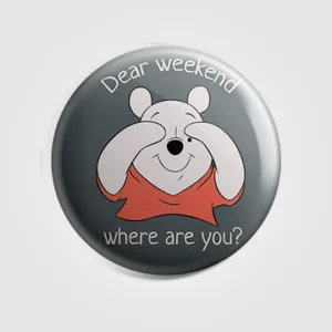 Dear Weekend Where Are You Badge