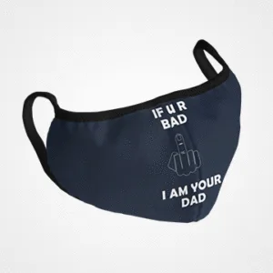 If You Are Bad I Am Your Dad Face Mask