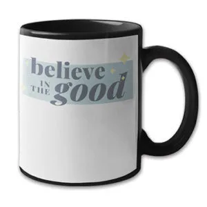 Believe In The Good Mug