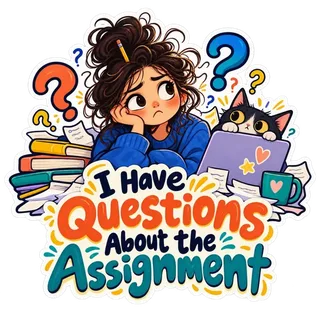 I Have Questions About the Assignment