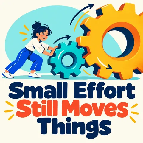 Small Effort Still Moves Things